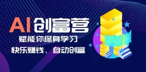 AI学习创富营-AI时代,赋能你终身学习、快乐赚钱、自动创富-网课资源站
